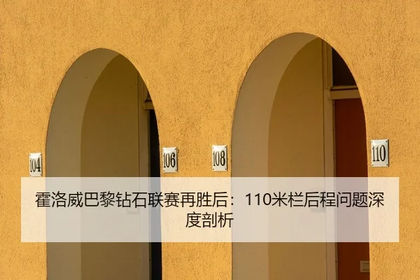 霍洛威巴黎钻石联赛再胜后：110米栏后程问题深度剖析