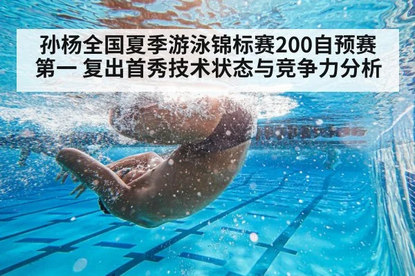 孙杨全国夏季游泳锦标赛200自预赛第一 复出首秀技术状态与竞争力分析